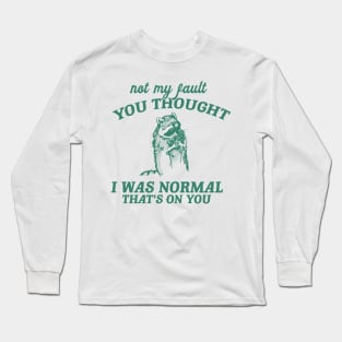 Not My Fault You Thought I Was Normal That's On You, Funny Sarcastic Racoon Hand Drawn Long Sleeve T-Shirt